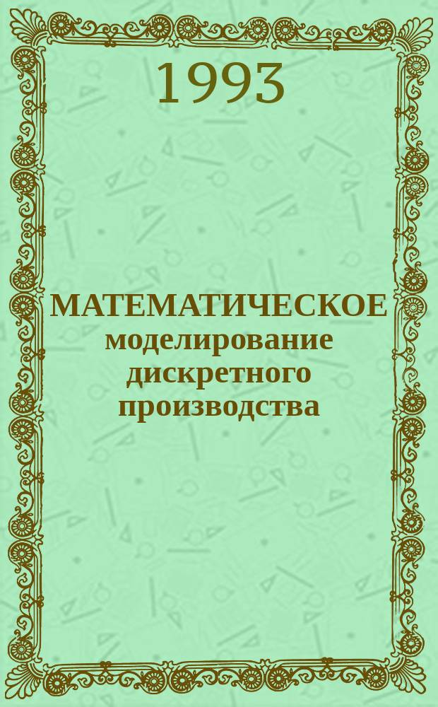 МАТЕМАТИЧЕСКОЕ моделирование дискретного производства : Сб. ст.