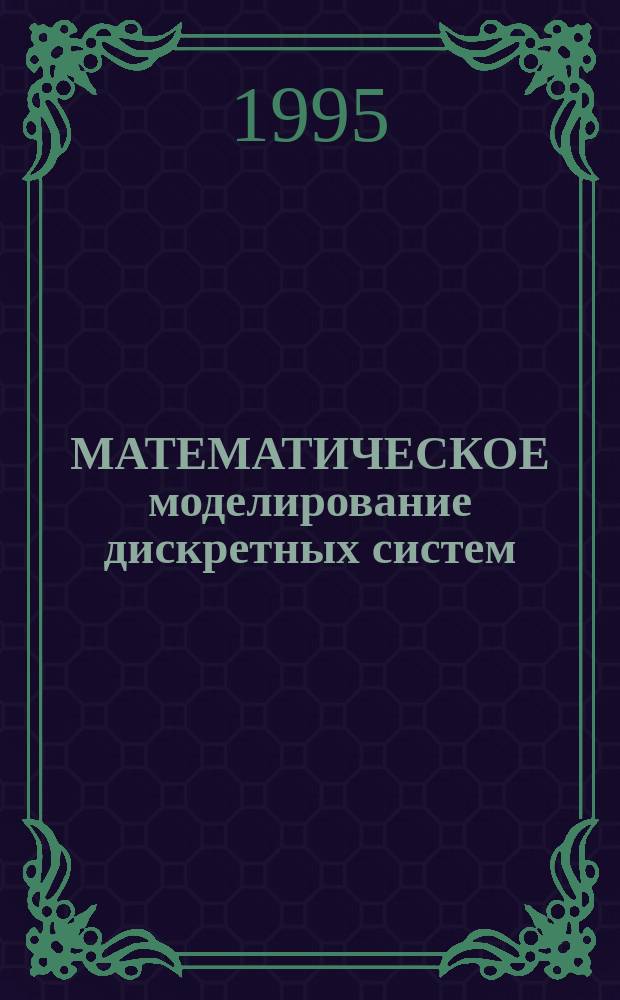 МАТЕМАТИЧЕСКОЕ моделирование дискретных систем : Сб. ст.