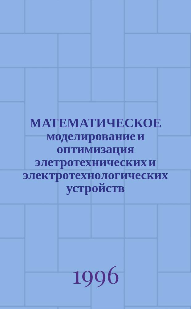 МАТЕМАТИЧЕСКОЕ моделирование и оптимизация элетротехнических и электротехнологических устройств : Сб. ст.