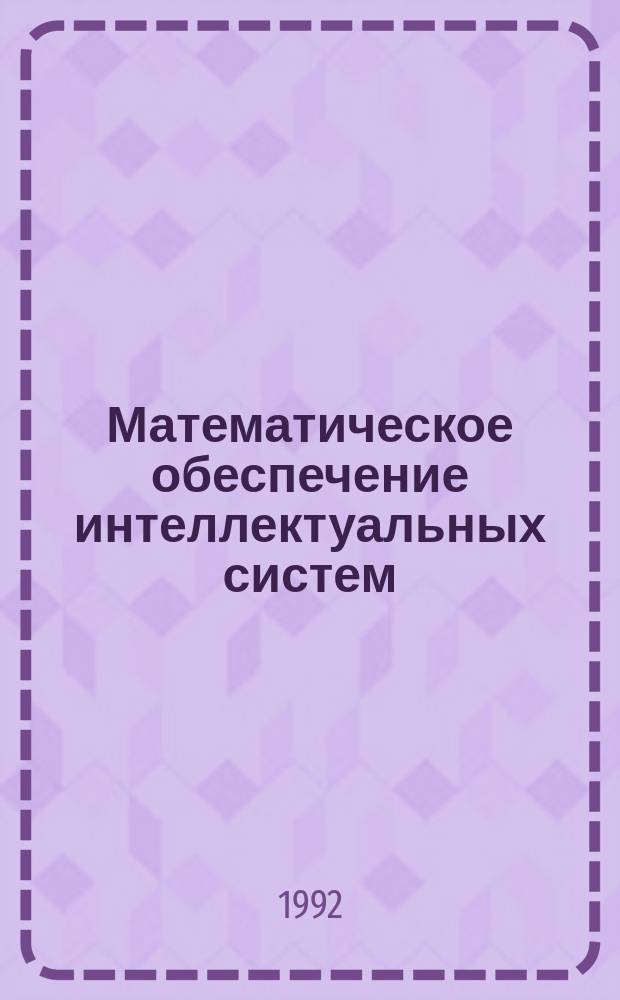 Математическое обеспечение интеллектуальных систем : Темат. сб. науч. тр