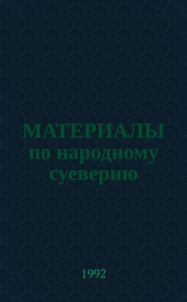 МАТЕРИАЛЫ по народному суеверию : Письменные и устные источники заговоров : Сб. ст