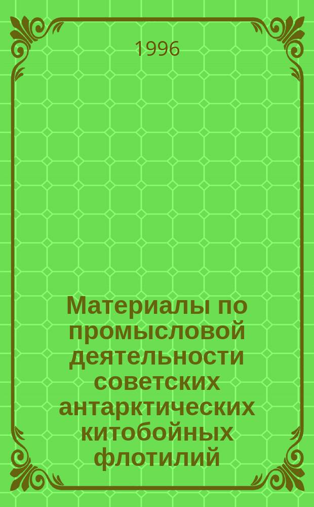 Материалы по промысловой деятельности советских антарктических китобойных флотилий = Soviet Antarctic whaling data (1947-1972)