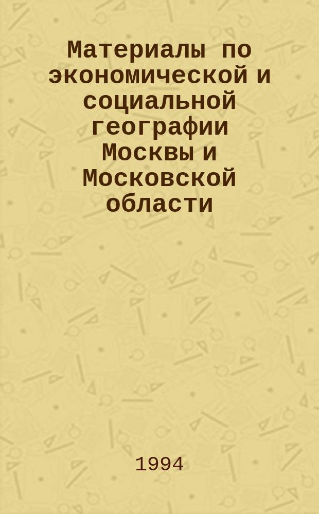 Материалы по экономической и социальной географии Москвы и Московской области : Для учащихся 9-х кл