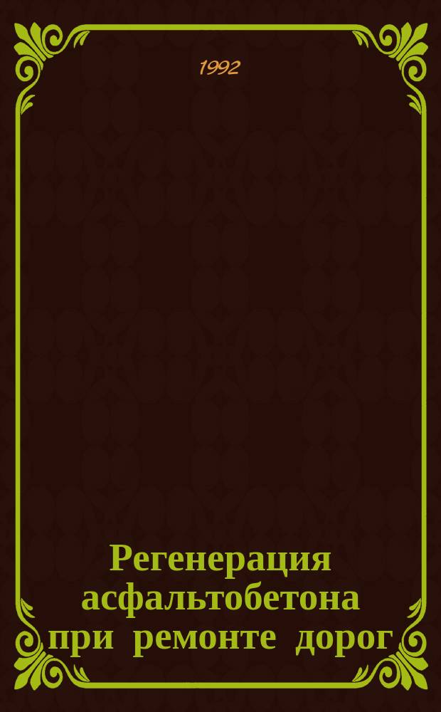 Регенерация асфальтобетона при ремонте дорог : Учеб. пособие