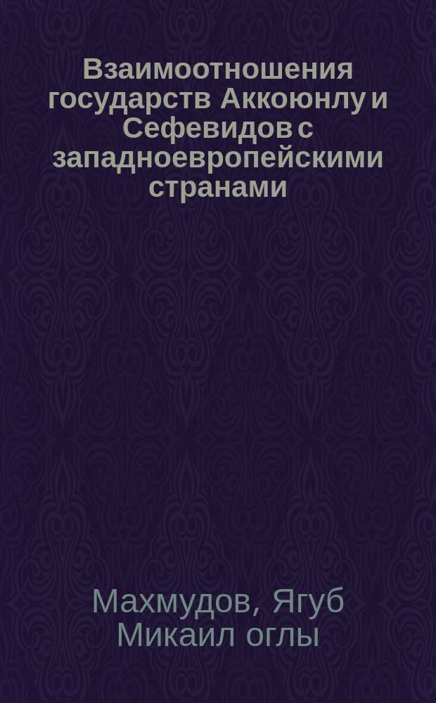 Взаимоотношения государств Аккоюнлу и Сефевидов с западноевропейскими странами (II половина XV - нач. XVII в.)