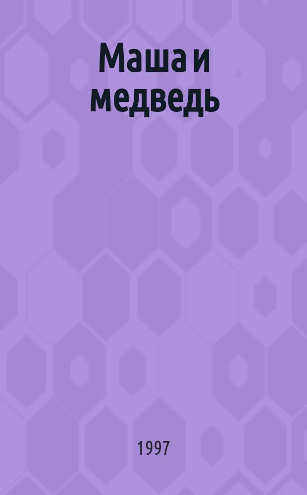 Маша и медведь : Рус. нар. сказка : Для дошк. возраста