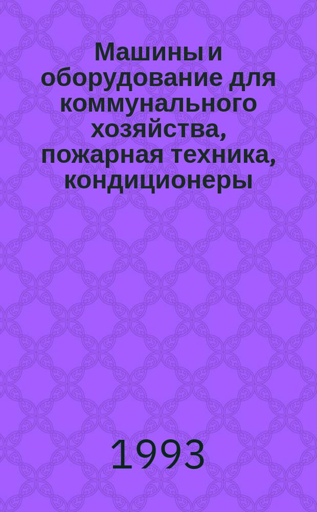 Машины и оборудование для коммунального хозяйства, пожарная техника, кондиционеры, калориферы, вентиляторы и лифты : Номенклатур. кат