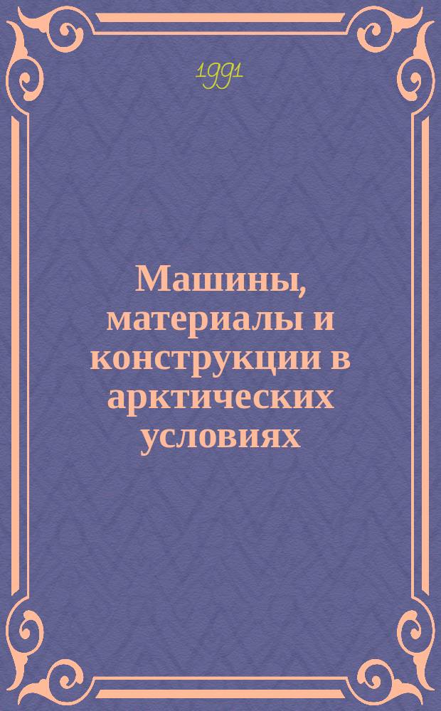 Машины, материалы и конструкции в арктических условиях = Machines, materials and structures in arctic conditions : Междунар. сов.-сканд. семинар : (Тез. докл.)