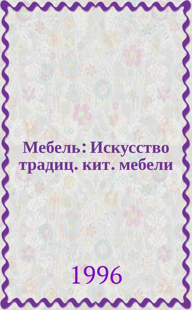 Мебель : Искусство традиц. кит. мебели