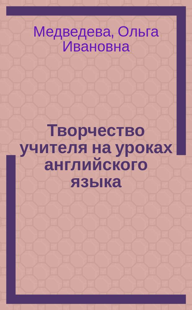 Творчество учителя на уроках английского языка : Кн. для учителя : Из опыта работы