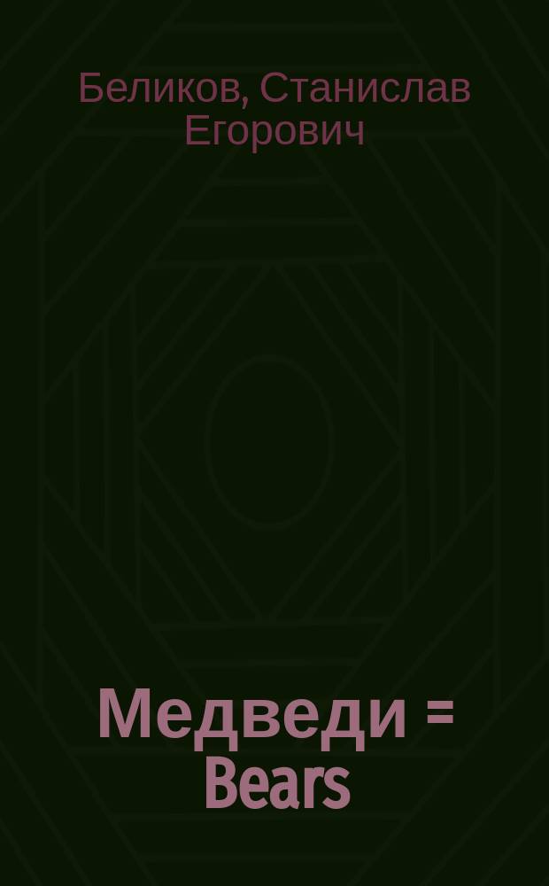 Медведи = Bears : Бурый медведь, белый медведь, гималайс. медведь : Размещение запасов, экология, использ. и охрана