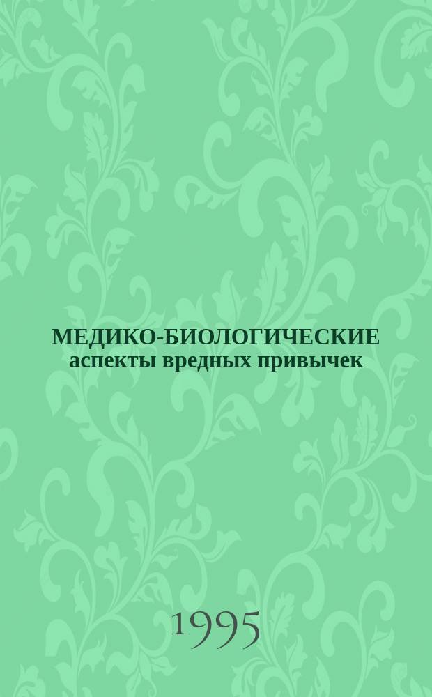МЕДИКО-БИОЛОГИЧЕСКИЕ аспекты вредных привычек : (Информ.-метод. пособие)