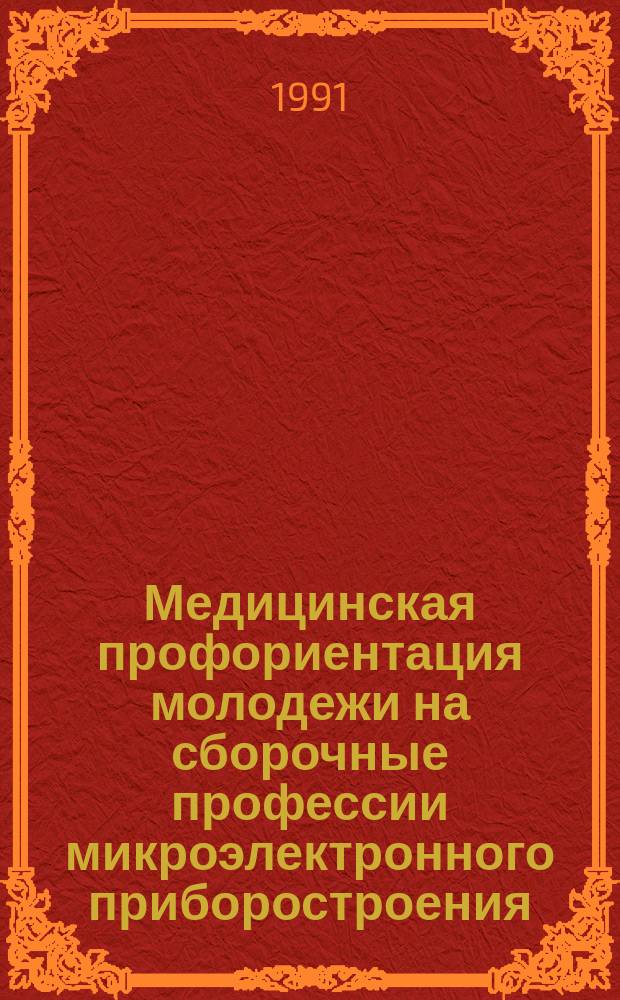 Медицинская профориентация молодежи на сборочные профессии микроэлектронного приборостроения : Метод. рекомендации (с правом переизд. мест. органами здравоохранения)