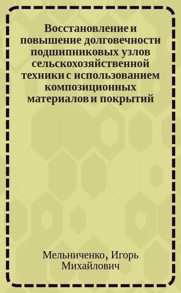 Восстановление и повышение долговечности подшипниковых узлов сельскохозяйственной техники с использованием композиционных материалов и покрытий : Автореф. дис. на соиск. учен. степ. д-ра техн. наук : (05.20.03)