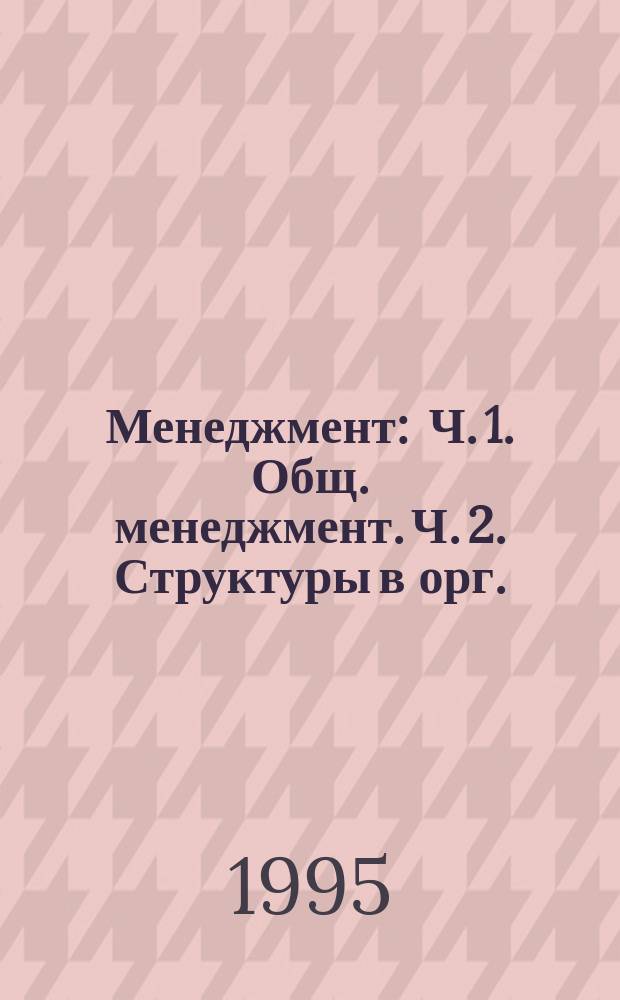Менеджмент : Ч. 1. Общ. менеджмент. Ч. 2. Структуры в орг. : Учеб. пособие для изучения курса "Менеджмент" : Для студентов заоч. отд-ния экон. фак. КемГУ по специальности "Экономика и упр. на предприятии"