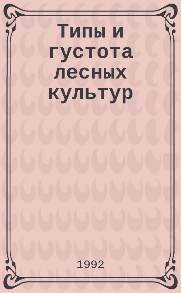 Типы и густота лесных культур : Учеб. пособие : (Для студентов спец. 31.12, специализация "Профилактика и тушение лесн. пожаров"