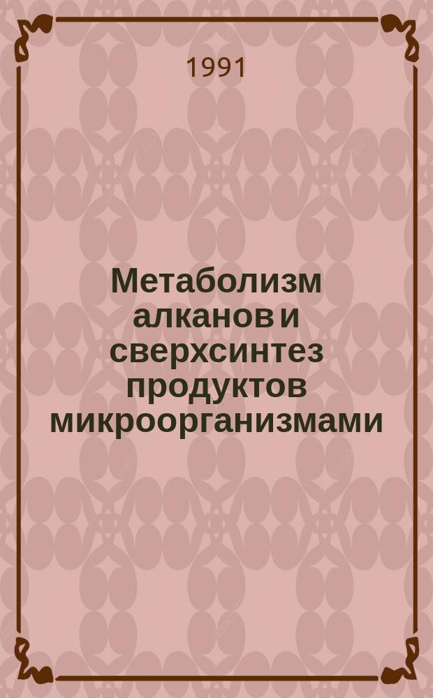 Метаболизм алканов и сверхсинтез продуктов микроорганизмами : Сб. науч. тр