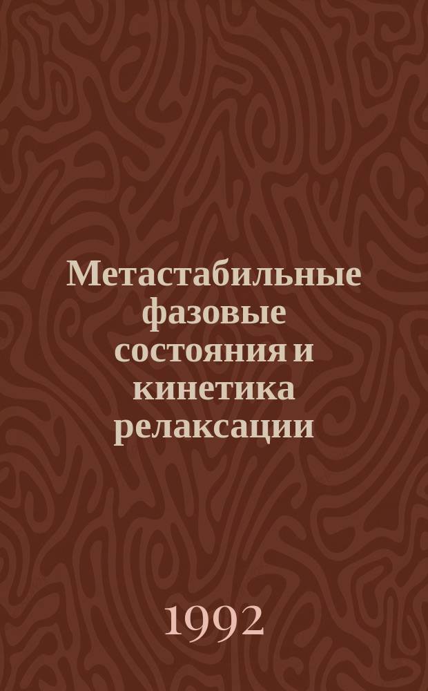 Метастабильные фазовые состояния и кинетика релаксации : Сб. науч. тр