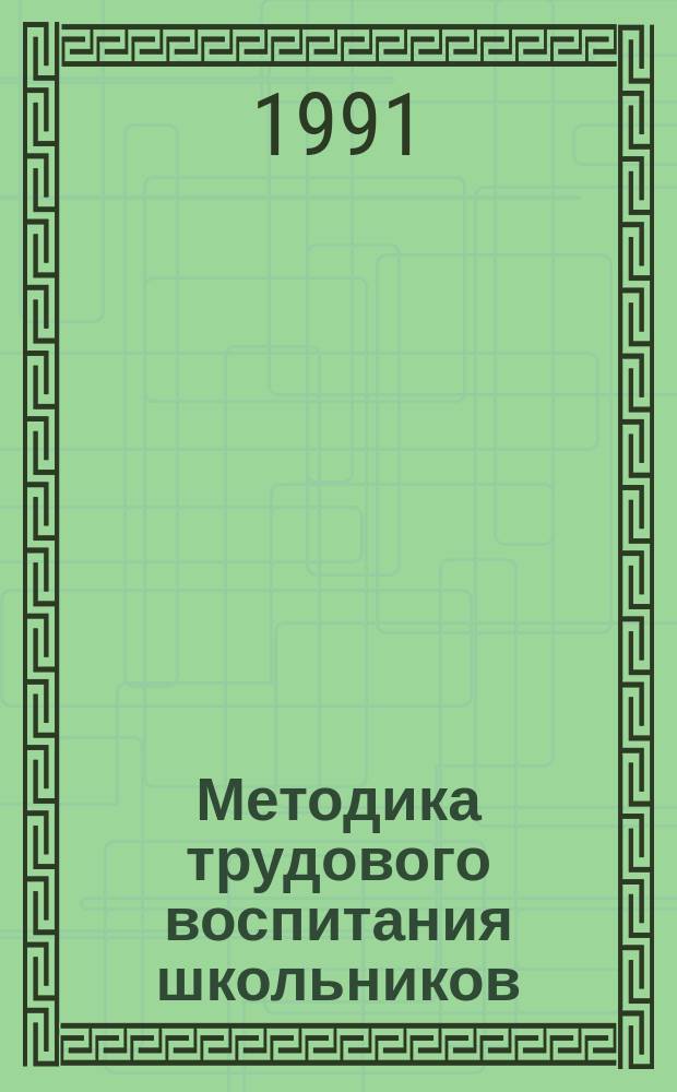 Методика трудового воспитания школьников : (Опыт сотрудничества пед. науки с коллективом шк. № 809 г. Москвы) : Сборник