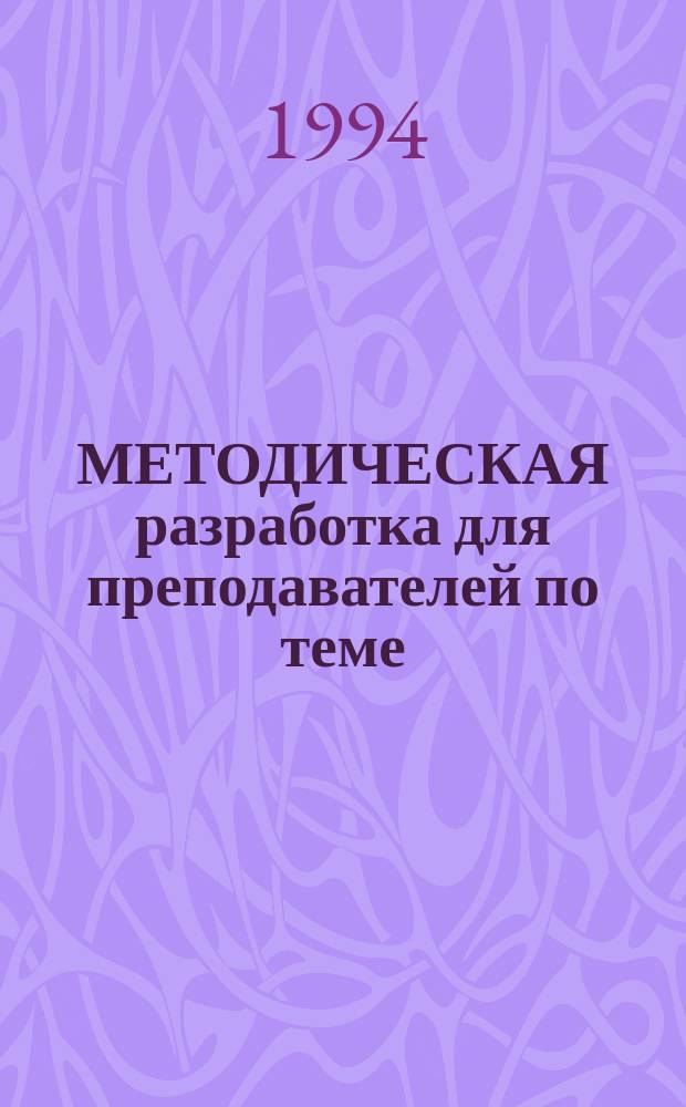 МЕТОДИЧЕСКАЯ разработка для преподавателей по теме: "Язвенная болезнь желудка и 12-перстной кишки"
