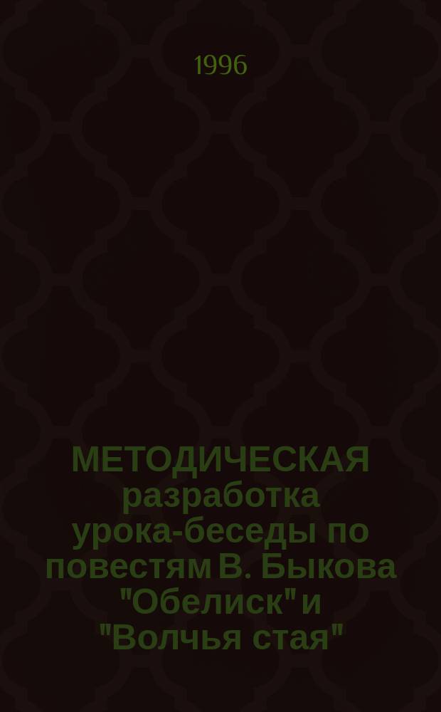 МЕТОДИЧЕСКАЯ разработка урока-беседы по повестям В. Быкова "Обелиск" и "Волчья стая"