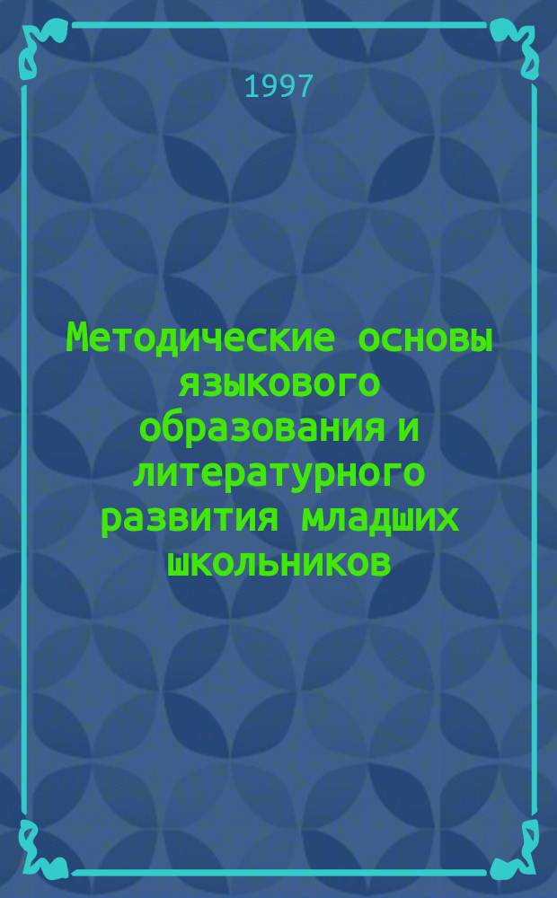 Методические основы языкового образования и литературного развития младших школьников : Пособие для студентов фак. нач. обучения и учителей нач. кл