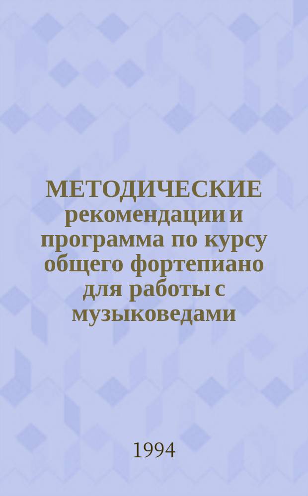МЕТОДИЧЕСКИЕ рекомендации и программа по курсу общего фортепиано для работы с музыковедами : (Метод. разраб.)