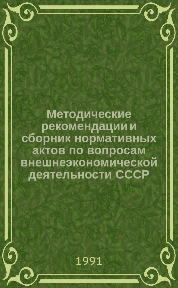 Методические рекомендации и сборник нормативных актов по вопросам внешнеэкономической деятельности СССР : Нормат. акты м-в и ведомств СССР