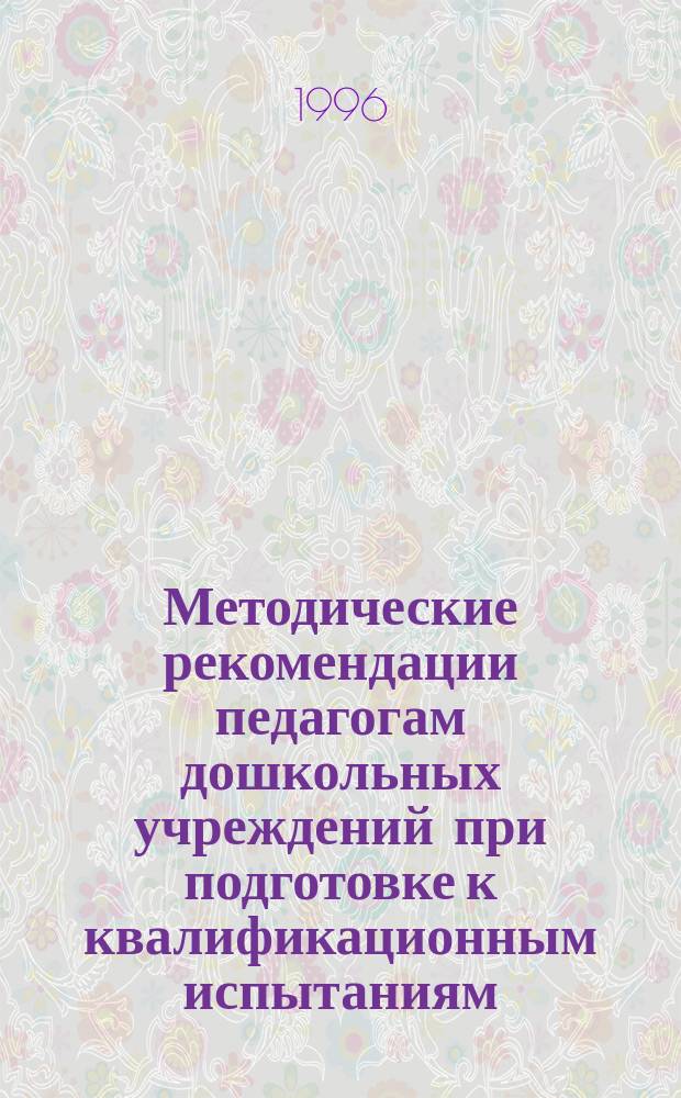 Методические рекомендации педагогам дошкольных учреждений при подготовке к квалификационным испытаниям (1, высшая категория)