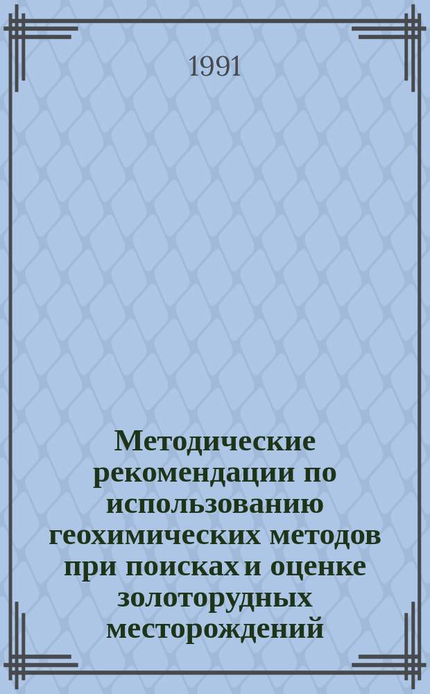 Методические рекомендации по использованию геохимических методов при поисках и оценке золоторудных месторождений