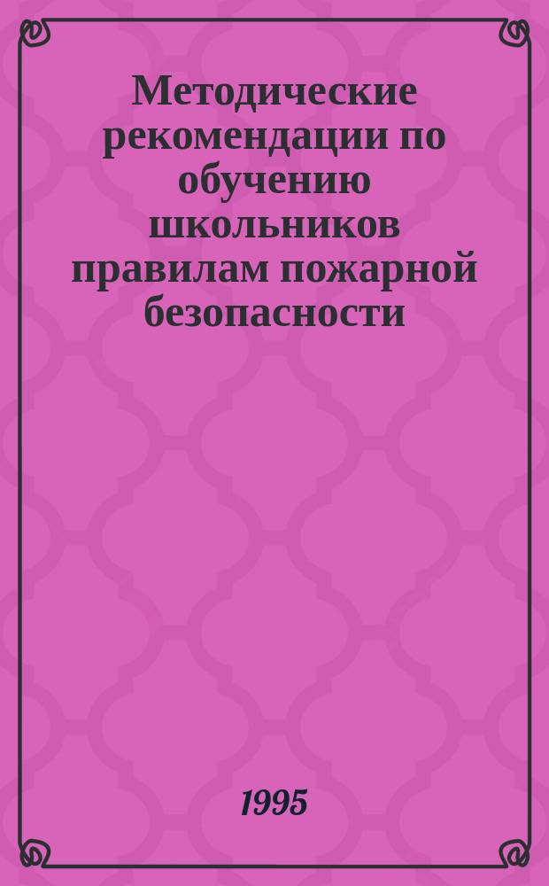 Методические рекомендации по обучению школьников правилам пожарной безопасности : Пособие для преподавателей курса ОБЖ в шк