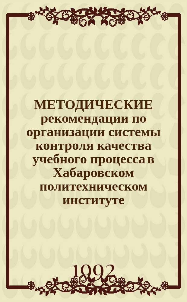 МЕТОДИЧЕСКИЕ рекомендации по организации системы контроля качества учебного процесса в Хабаровском политехническом институте