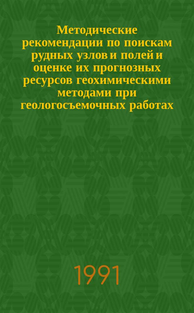 Методические рекомендации по поискам рудных узлов и полей и оценке их прогнозных ресурсов геохимическими методами при геологосъемочных работах : (На прим. месторождений цв., благород. и редких металлов)