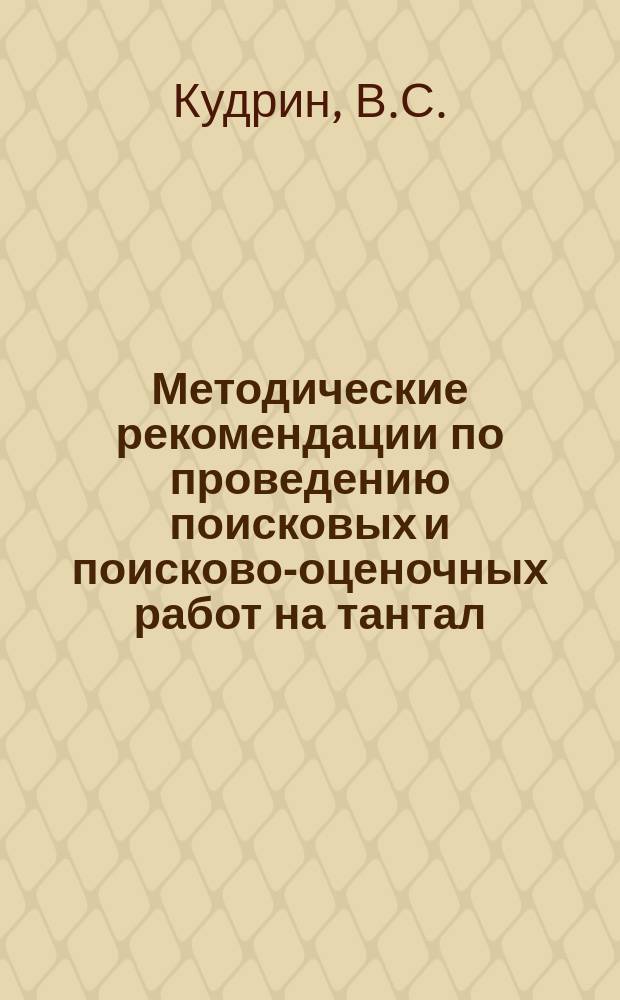 Методические рекомендации по проведению поисковых и поисково-оценочных работ на тантал, ниобий и сопутствующие им иттрий и редкоземельные элементы