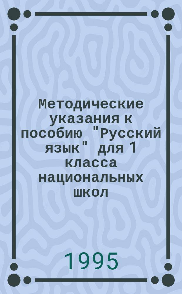 Методические указания к пособию "Русский язык" для 1 класса национальных школ : Пособие для учителя