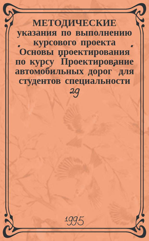 МЕТОДИЧЕСКИЕ указания по выполнению курсового проекта "Основы проектирования" по курсу "Проектирование автомобильных дорог" для студентов специальности 29.10 - "Строительство автомобильных дорог и аэродромов"