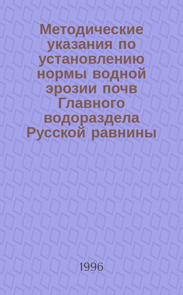 Методические указания по установлению нормы водной эрозии почв Главного водораздела Русской равнины : Пособие к СНиП 2.06.03-85