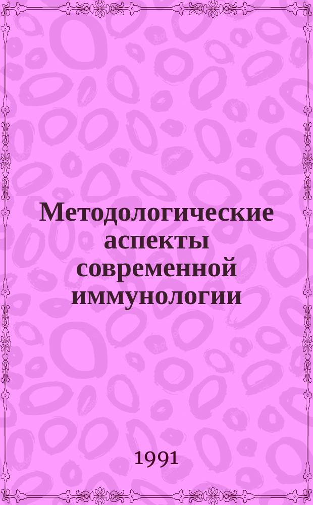Методологические аспекты современной иммунологии : Сб. науч. тр
