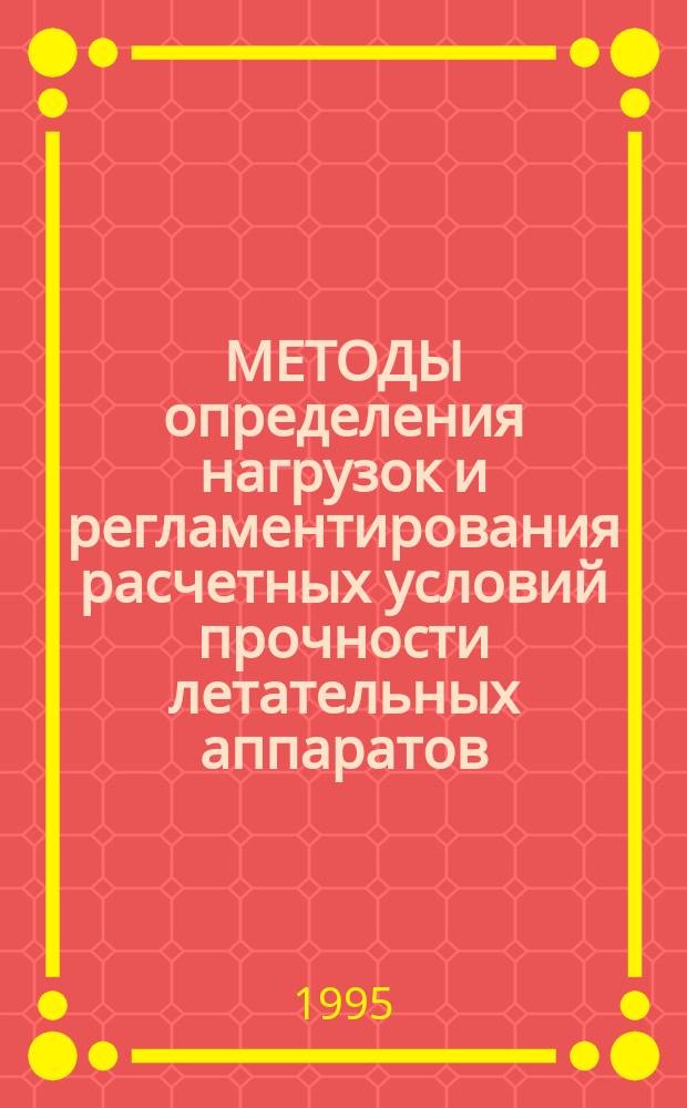 МЕТОДЫ определения нагрузок и регламентирования расчетных условий прочности летательных аппаратов : Сб. ст., посвящ. памяти Н.Н. Корчемкина