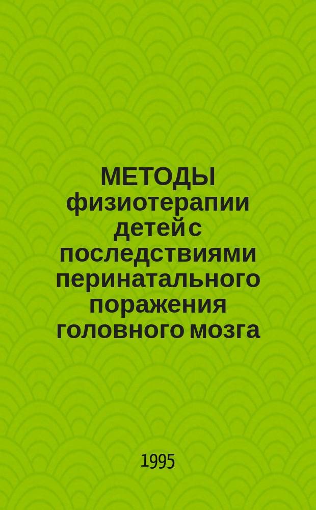 МЕТОДЫ физиотерапии детей с последствиями перинатального поражения головного мозга : Метод. рекомендации № 95/135