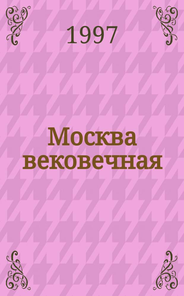 Москва вековечная : Библиогр. энцикл