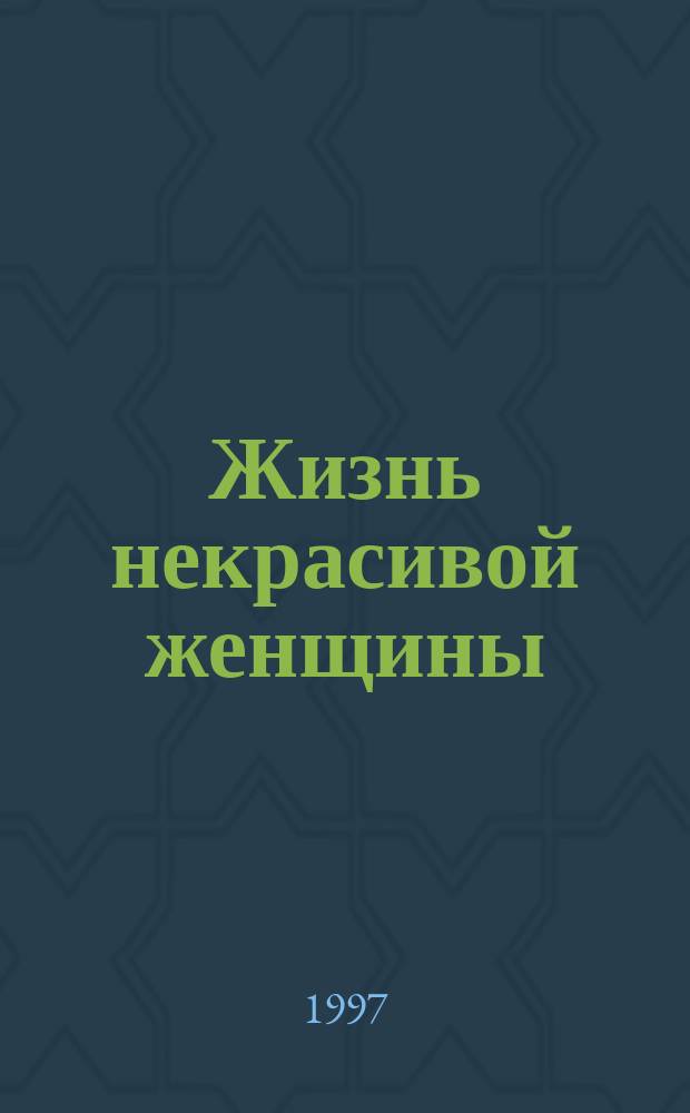 Жизнь некрасивой женщины : История одного замужества : Роман