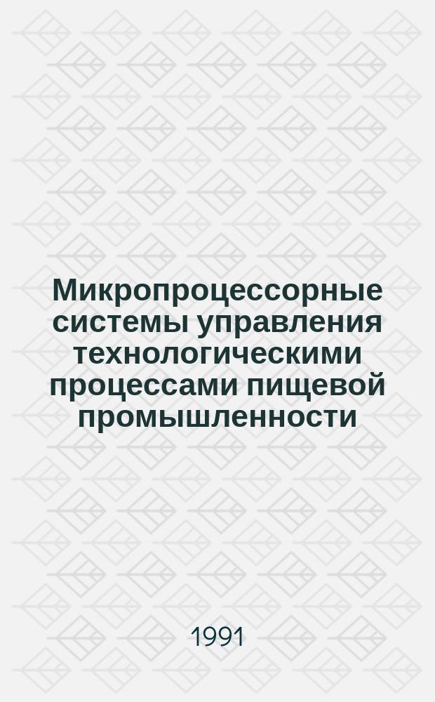 Микропроцессорные системы управления технологическими процессами пищевой промышленности: опыт разработки и эксплуатации : (Тез. докл. респ. науч.-практ. семинара, 26-27 марта 1991 г.)