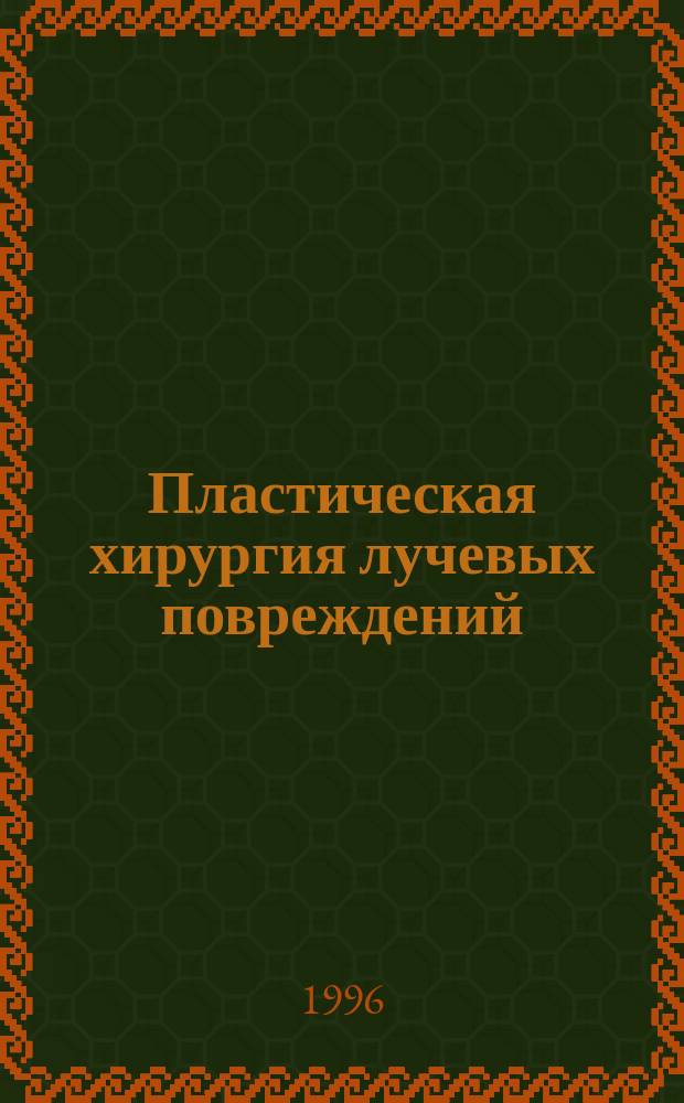 Пластическая хирургия лучевых повреждений = Plastic surgery in treatment of radiation injuries