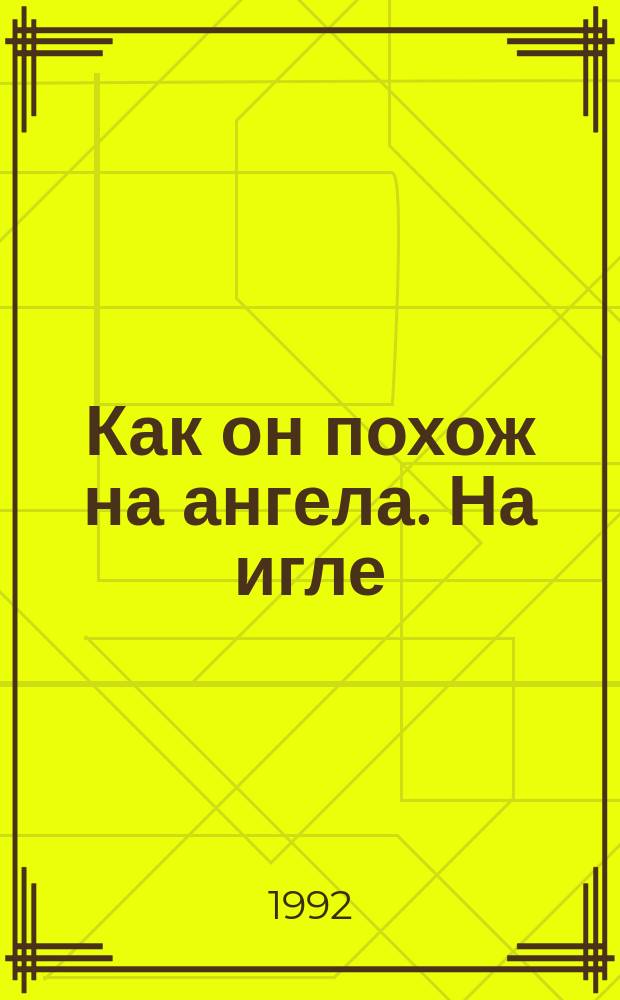 Как он похож на ангела. На игле : [Романы]