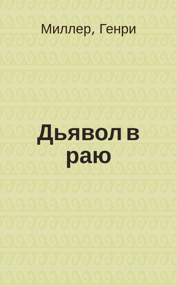 Дьявол в раю; Тропик Рака: Романы: Пер. с англ. / Генри Миллер