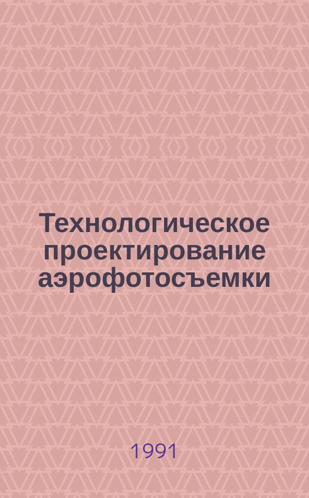 Технологическое проектирование аэрофотосъемки : Справочник