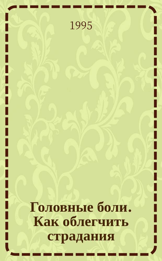 Головные боли. Как облегчить страдания : Пер. с англ.