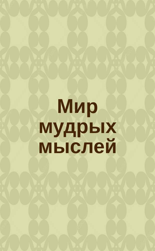 Мир мудрых мыслей : Афоризмы. Поучения. Крылатые слова. Образ. выражения. Лит. цитаты