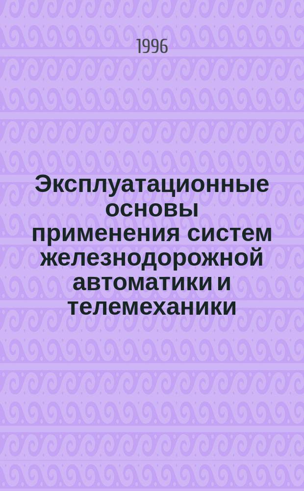 Эксплуатационные основы применения систем железнодорожной автоматики и телемеханики : Учеб.-метод. пособие